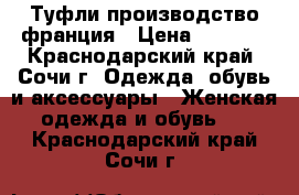 Туфли производство франция › Цена ­ 7 000 - Краснодарский край, Сочи г. Одежда, обувь и аксессуары » Женская одежда и обувь   . Краснодарский край,Сочи г.